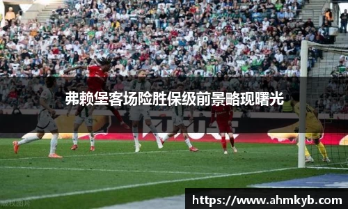 弗赖堡客场险胜保级前景略现曙光