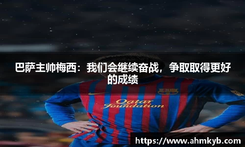 巴萨主帅梅西：我们会继续奋战，争取取得更好的成绩