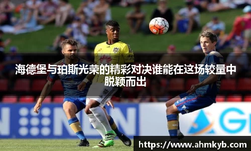 海德堡与珀斯光荣的精彩对决谁能在这场较量中脱颖而出