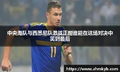 中央海队与西悉尼队激战正酣谁能在这场对决中笑到最后